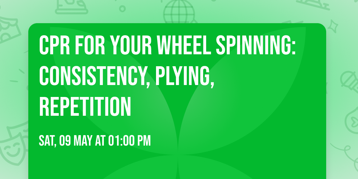CPR FOR YOUR WHEEL SPINNING: Consistency, Plying, Repetition