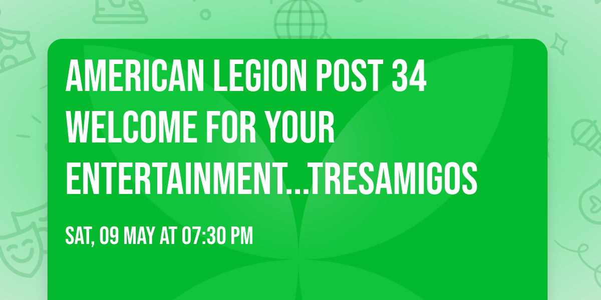 American Legion Post 34 welcome for your entertainment...TresAmigos