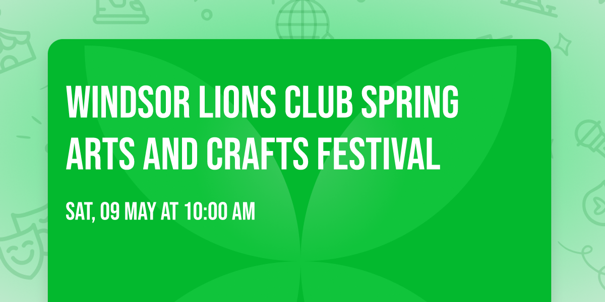 WINDSOR LIONS CLUB SPRING ARTS AND CRAFTS FESTIVAL