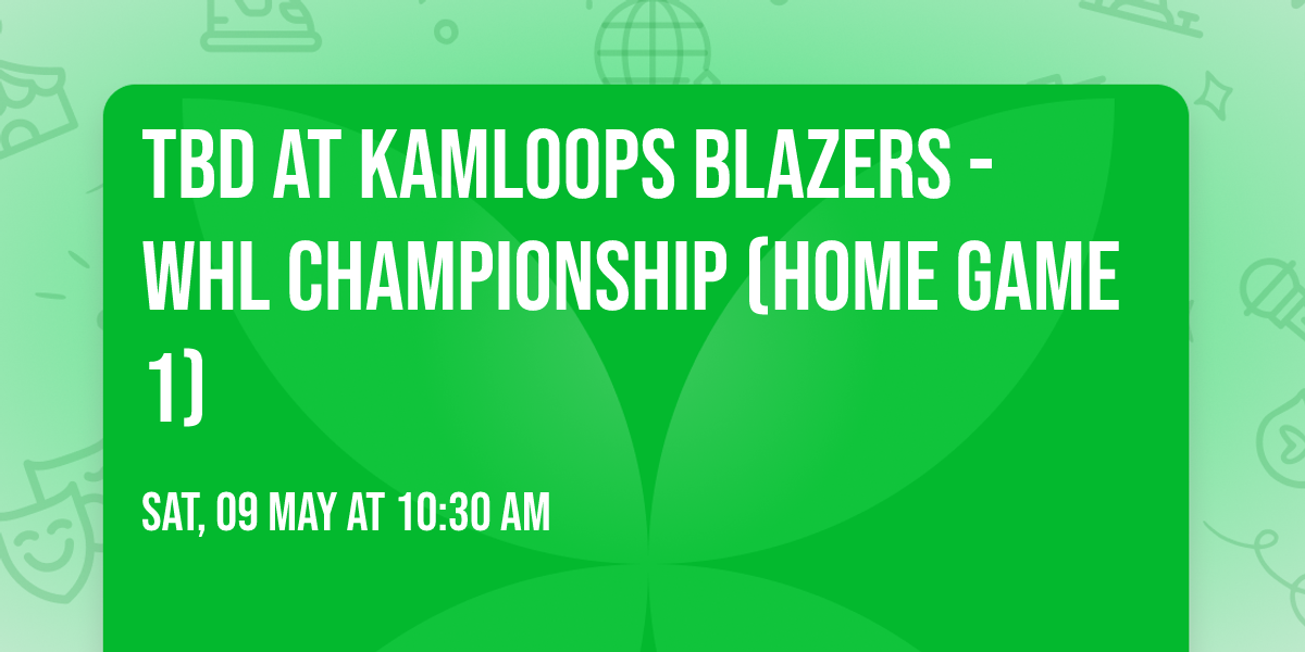 TBD at Kamloops Blazers - WHL Championship (Home Game 1)
