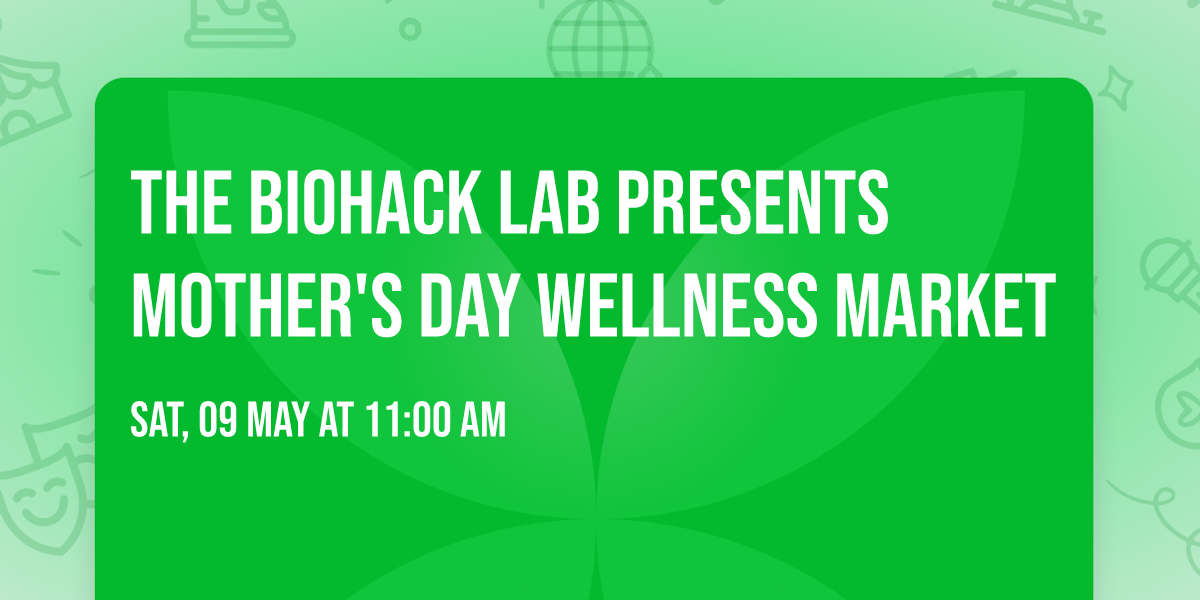 The Biohack Lab Presents Mother's Day Wellness Market