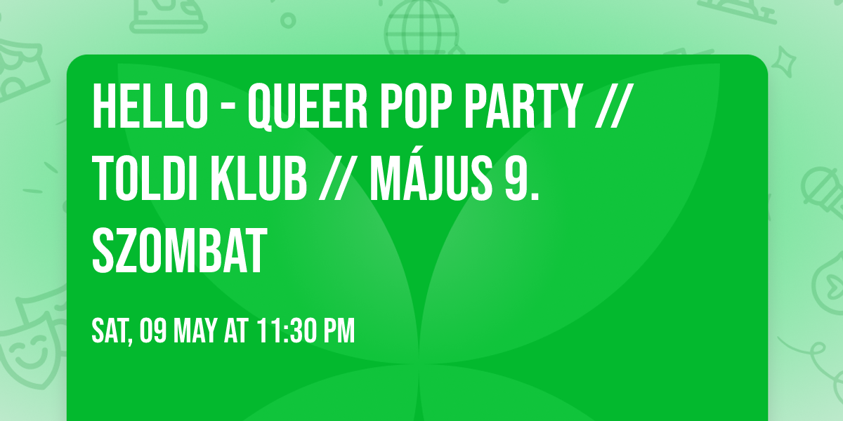 HELLO - Queer Pop Party \/\/ Toldi Klub \/\/ M\u00e1jus 9. Szombat