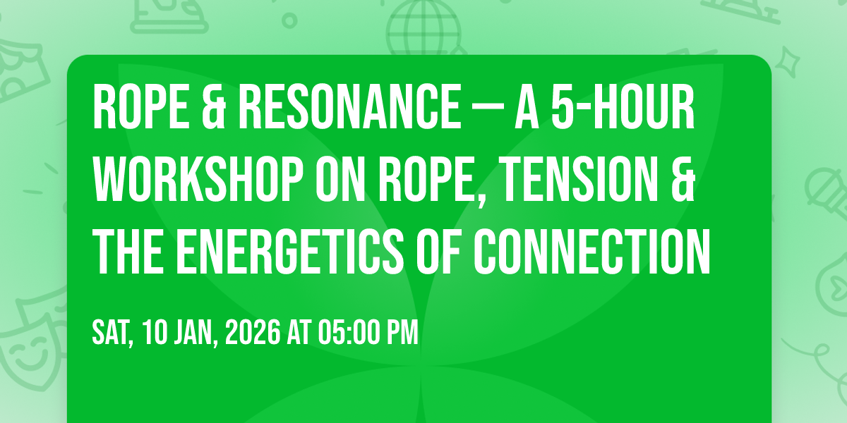 Rope & Resonance \u2014 A 5-Hour Workshop on Rope, Tension & the Energetics of Connection
