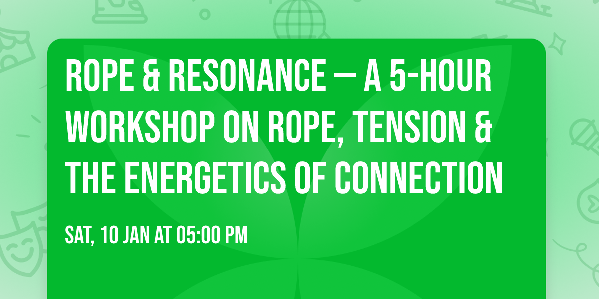 Rope & Resonance \u2014 A 5-Hour Workshop on Rope, Tension & the Energetics of Connection