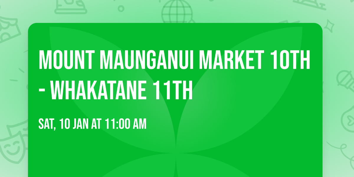 Mount Maunganui Market 10th - Whakatane 11th