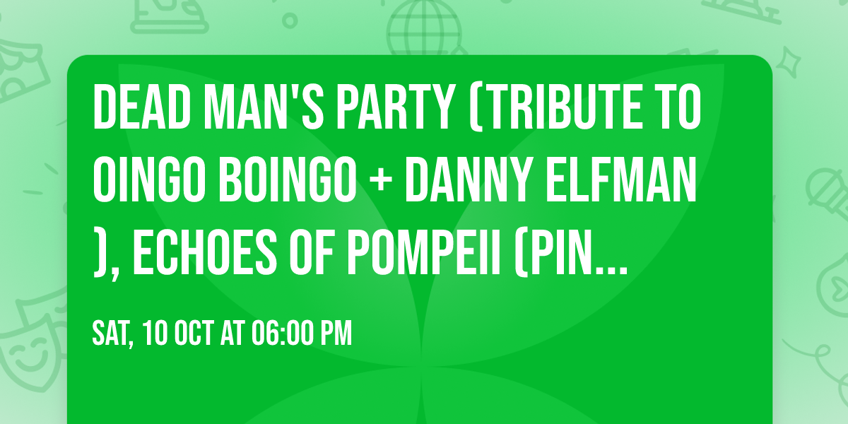 Dead Man's Party (Tribute to Oingo Boingo + Danny Elfman), Echoes of Pompeii (Pink Floyd Tribute)