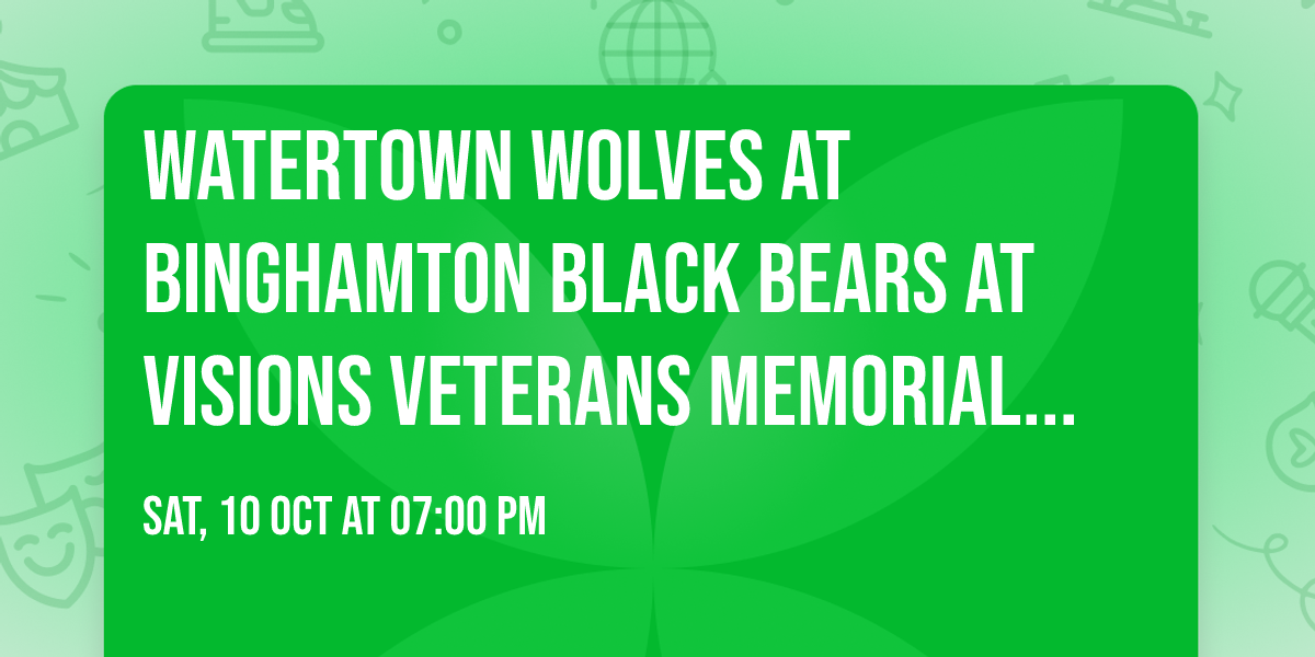 Watertown Wolves at Binghamton Black Bears at Visions Veterans Memorial Arena