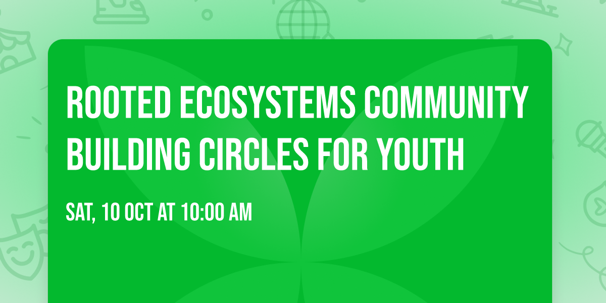 Rooted Ecosystems Community Building Circles for Youth