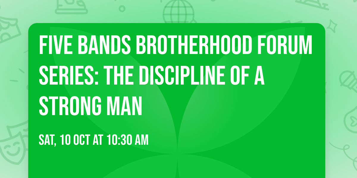 Five Bands Brotherhood Forum Series: The Discipline of a Strong Man