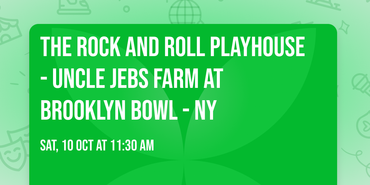 The Rock and Roll Playhouse - Uncle Jebs Farm at Brooklyn Bowl - NY