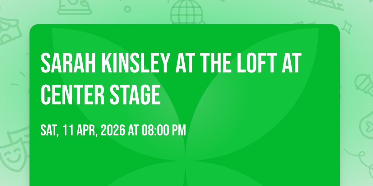 Sarah Kinsley at The Loft at Center Stage