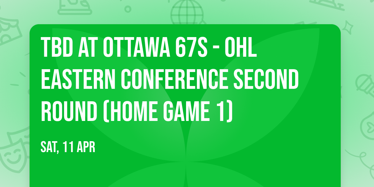TBD at Ottawa 67s - OHL Eastern Conference Second Round (Home Game 1)