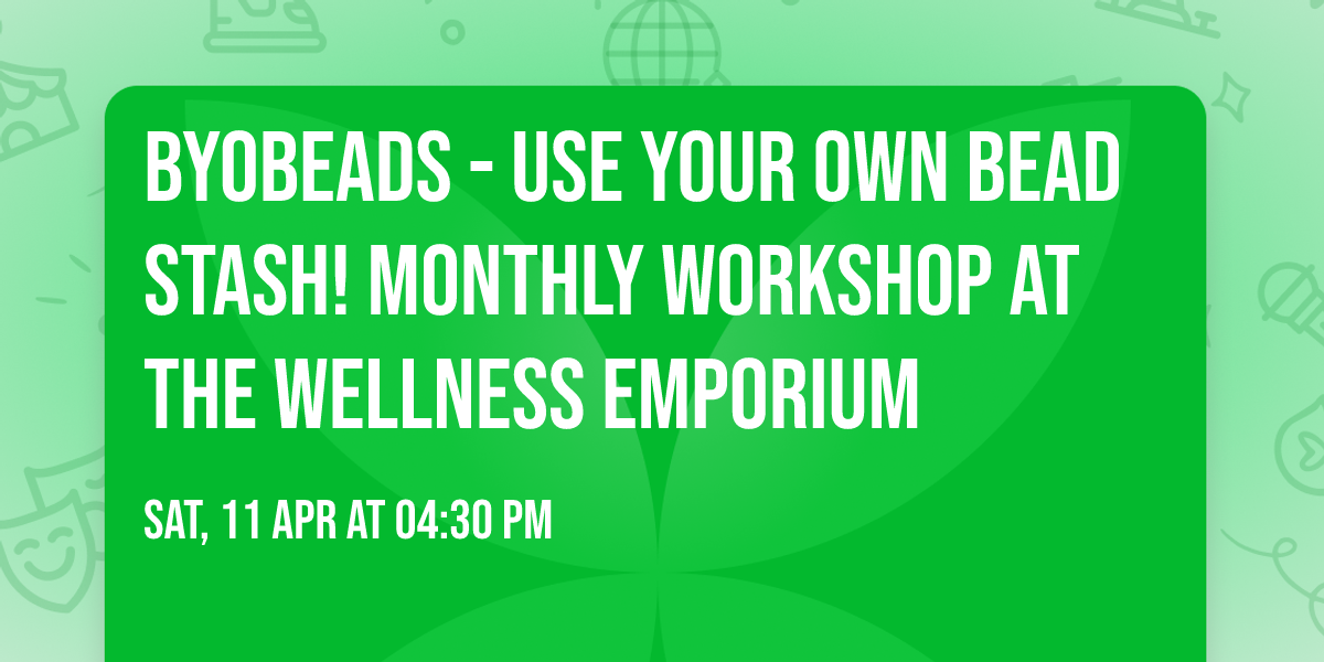 BYOBeads - Use Your Own Bead Stash! Monthly Workshop at The Wellness Emporium