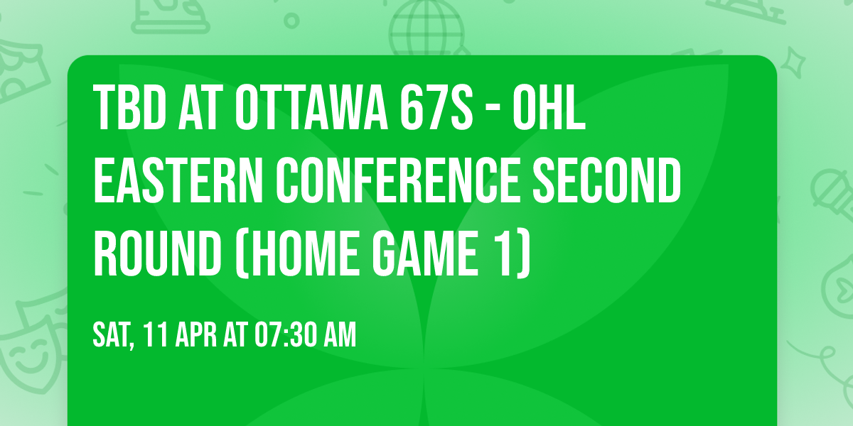 TBD at Ottawa 67s - OHL Eastern Conference Second Round (Home Game 1)