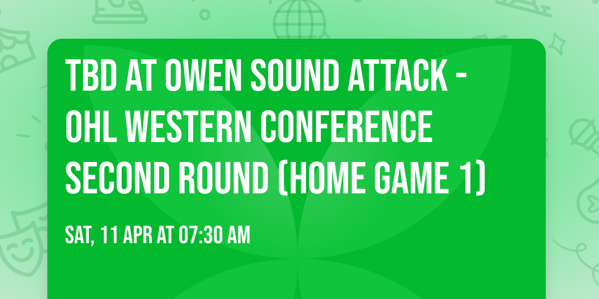 TBD at Owen Sound Attack - OHL Western Conference Second Round (Home Game 1)