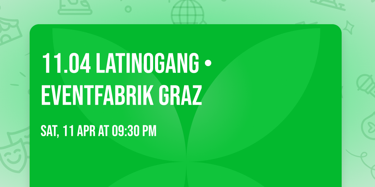 11.04 LatinoGANG \u2022 Eventfabrik Graz