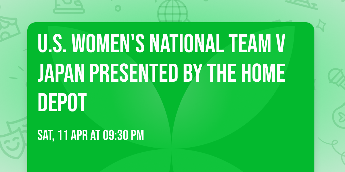 U.S. Women's National Team v Japan presented by The Home Depot
