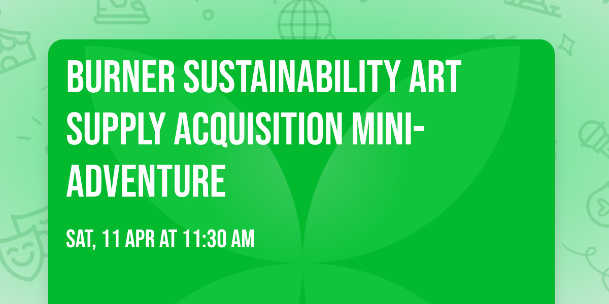 Burner Sustainability Art Supply Acquisition Mini-Adventure