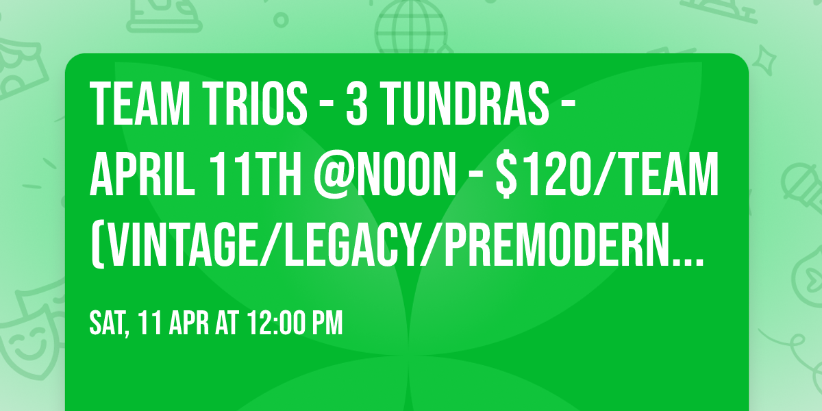 Team Trios - 3 Tundras - April 11th @Noon - $120\/team (Vintage\/Legacy\/Premodern) - 50 Proxy\/Team