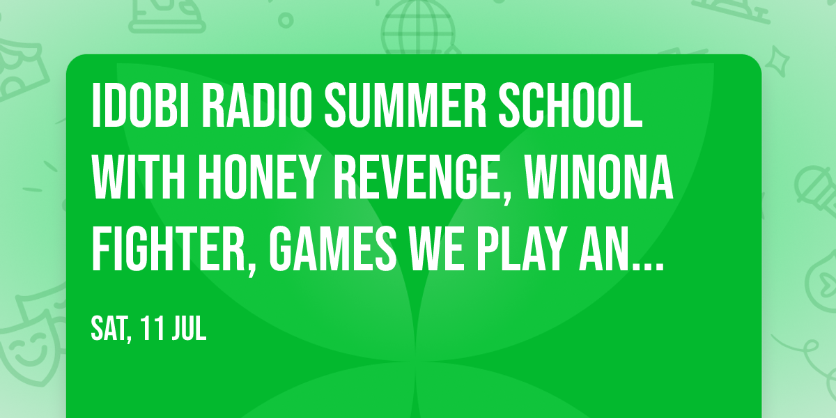 idobi Radio Summer School with Honey Revenge, Winona Fighter, Games We Play and more