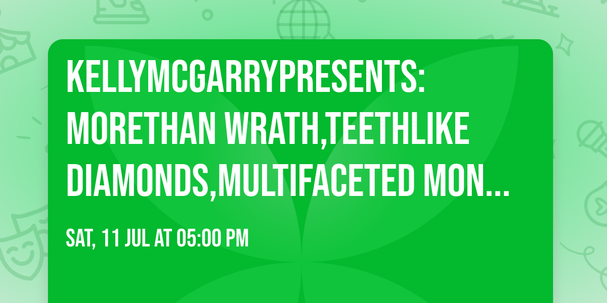 KELLYMCGARRYPRESENTS:MORETHAN WRATH,TEETHLIKE DIAMONDS,MULTIFACETED MONSTER