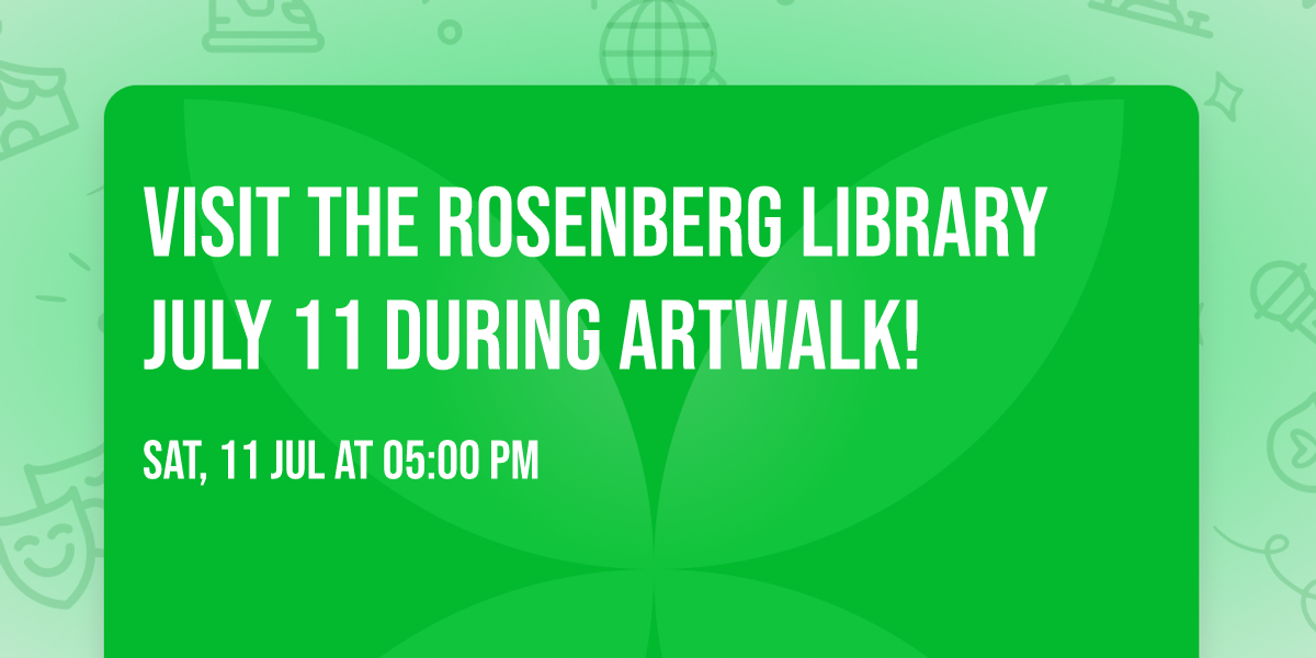 Visit the Rosenberg Library July 11 during ArtWalk!
