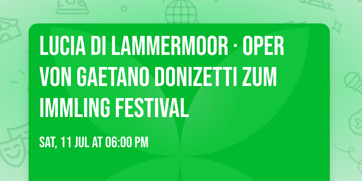 Lucia di Lammermoor \u00b7 Oper von Gaetano Donizetti zum Immling Festival