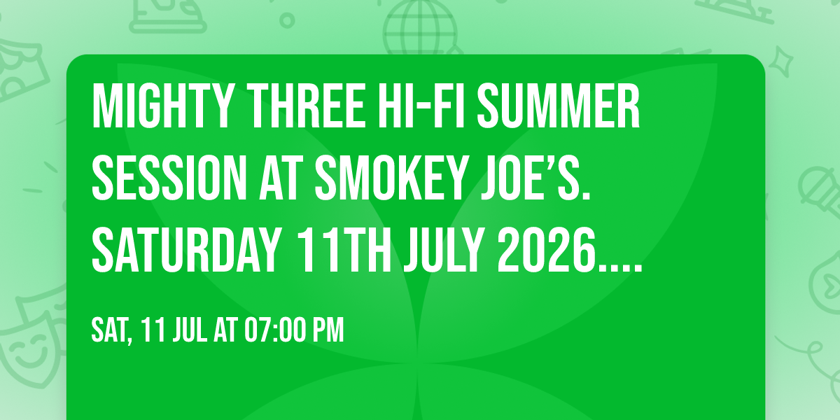 Mighty Three Hi-Fi summer session at Smokey Joe\u2019s. Saturday 11th July 2026. Heavy, heavy sounds.\ud83d\udd0a\ud83d\udd0a