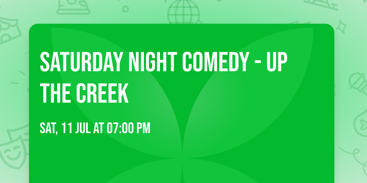 SATURDAY NIGHT COMEDY - UP THE CREEK