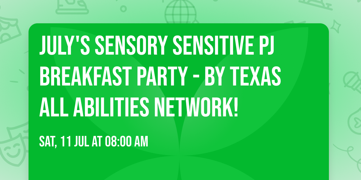 July's Sensory Sensitive PJ Breakfast Party - by Texas All Abilities Network!