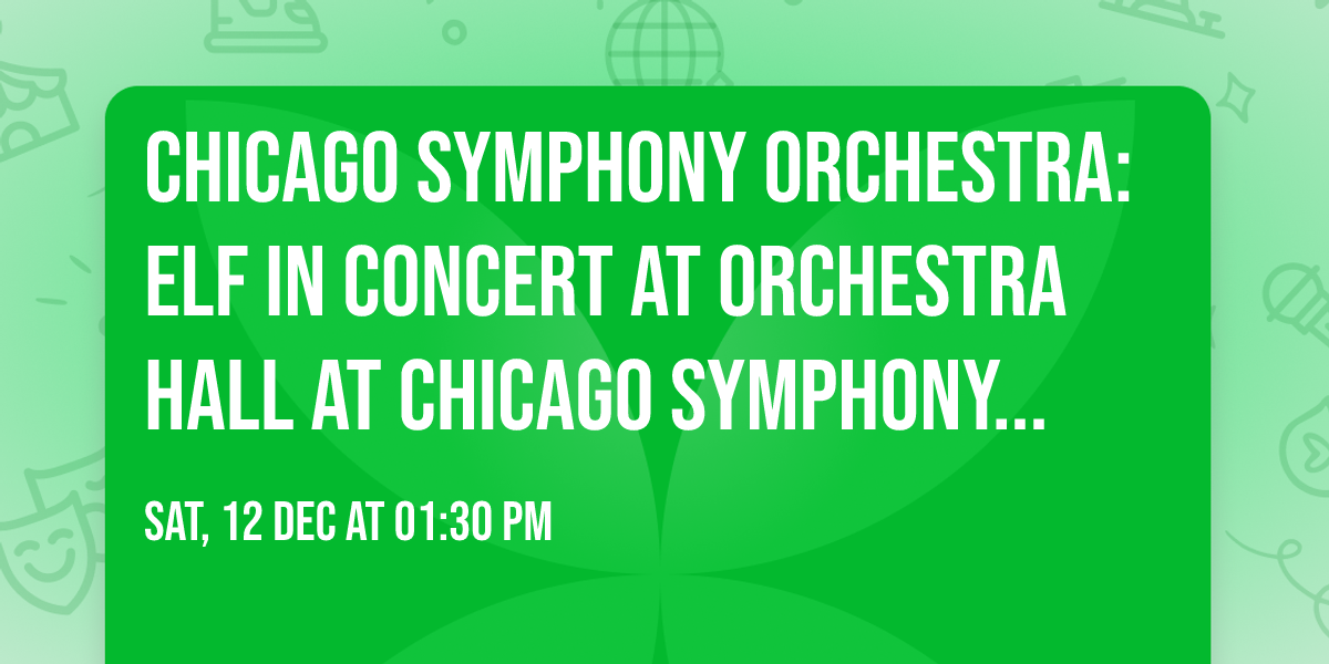 Chicago Symphony Orchestra: Elf In Concert at Orchestra Hall At Chicago Symphony Center