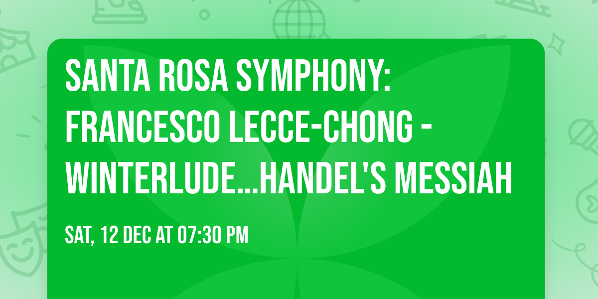 Santa Rosa Symphony: Francesco Lecce-Chong - Winterlude\u2026Handel's Messiah