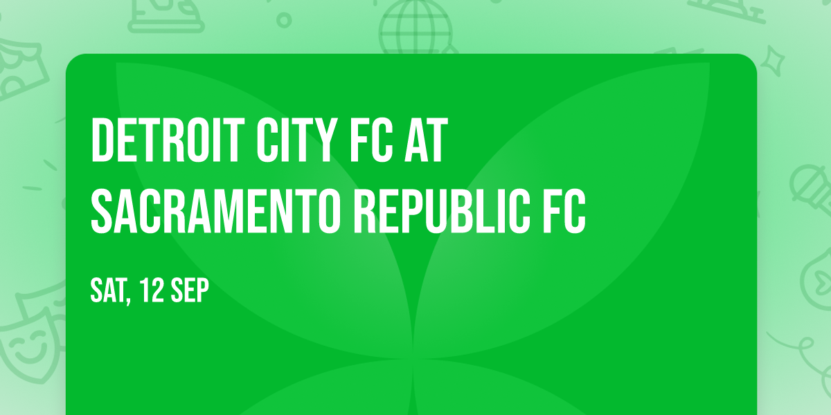 Detroit City FC at Sacramento Republic FC