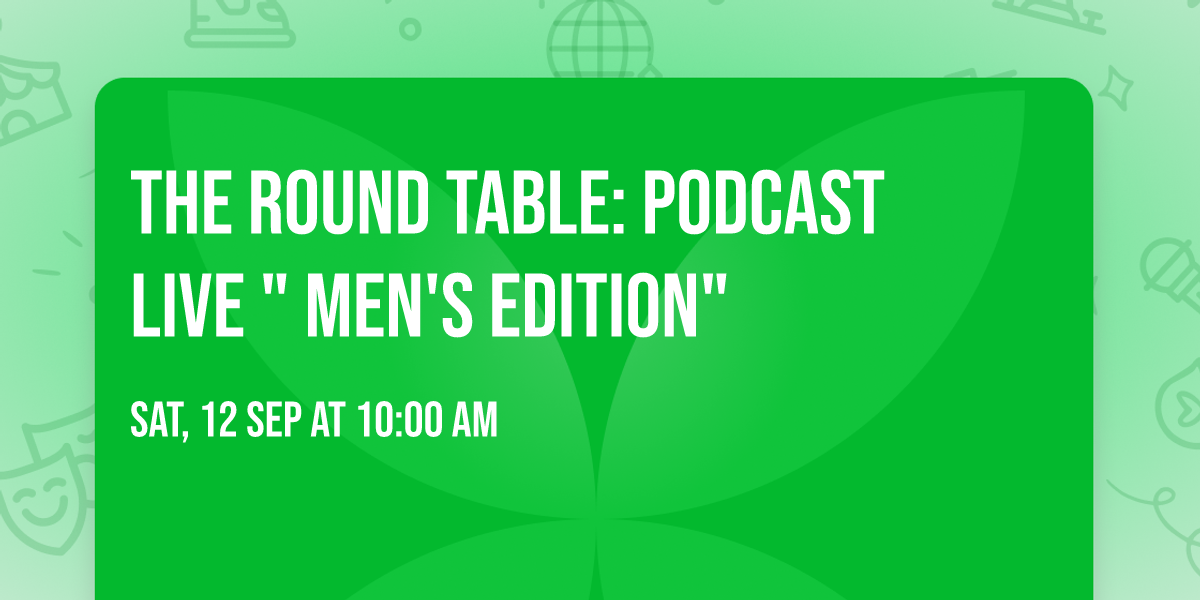 The Round Table: PODCAST LIVE " Men's Edition"