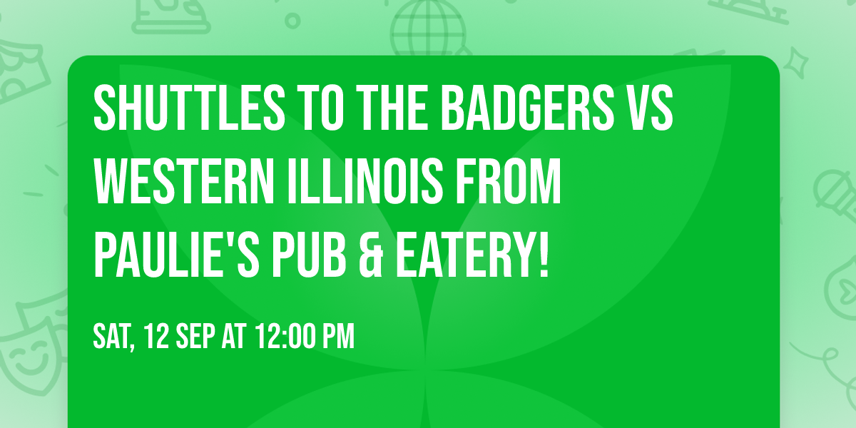 SHUTTLES TO THE BADGERS VS WESTERN ILLINOIS FROM PAULIE'S PUB & EATERY!