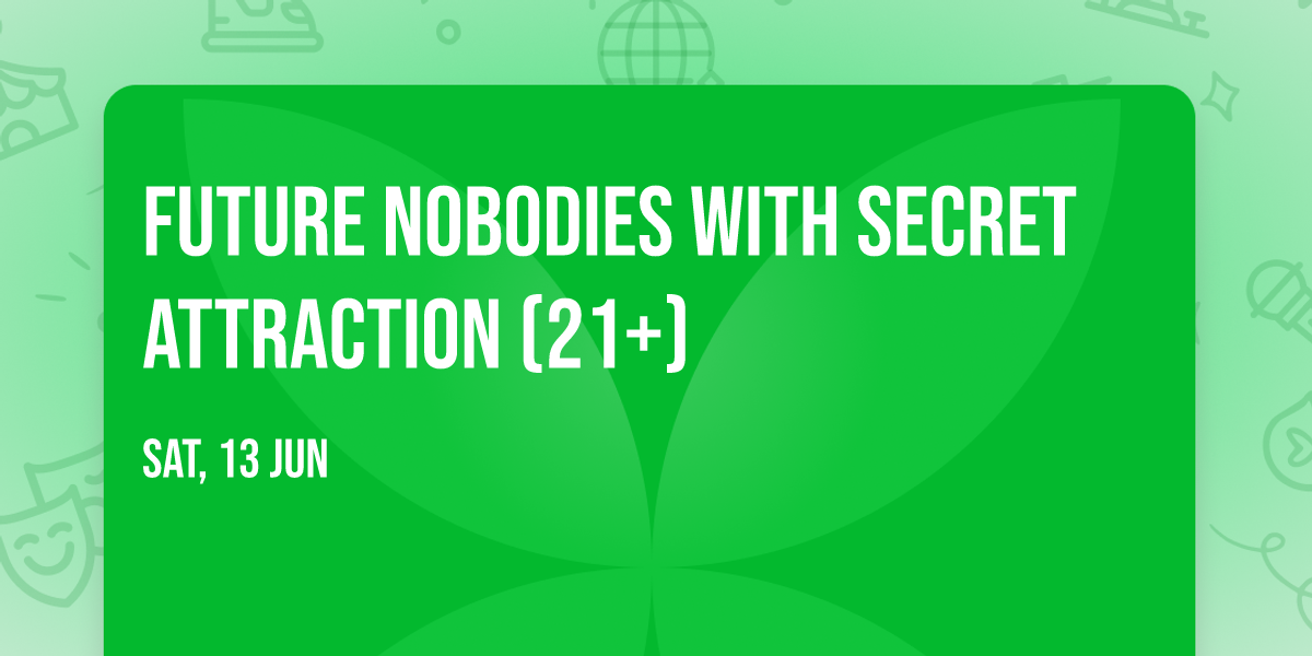 Future Nobodies with Secret Attraction (21+)