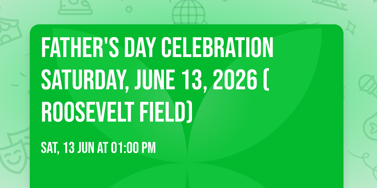 Father's Day Celebration Saturday, June 13, 2026 (Roosevelt Field)