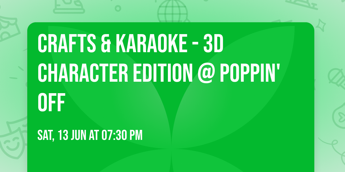 Crafts & Karaoke - 3D Character Edition @ Poppin' Off