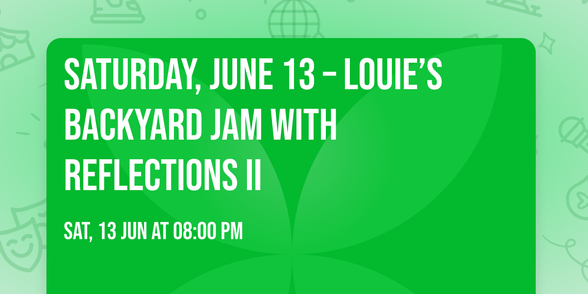 Saturday, June 13 \u2013 Louie\u2019s Backyard Jam with Reflections II