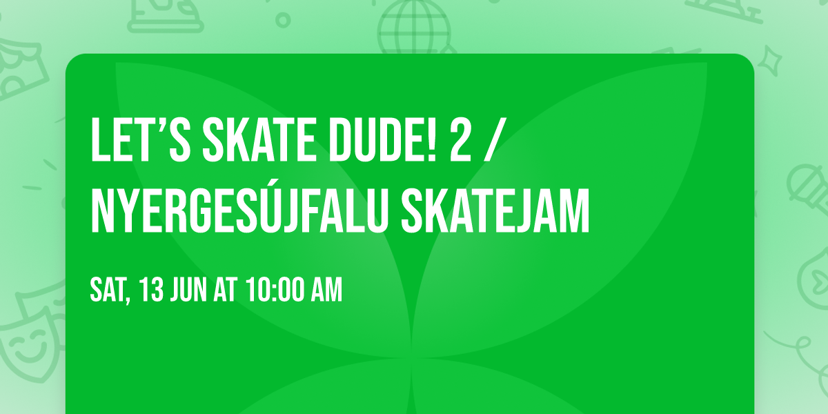 Let\u2019s skate dude! 2 \/ Nyerges\u00fajfalu skatejam