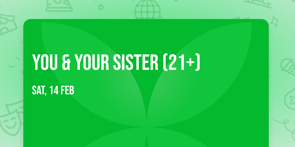 You & Your Sister (21+)