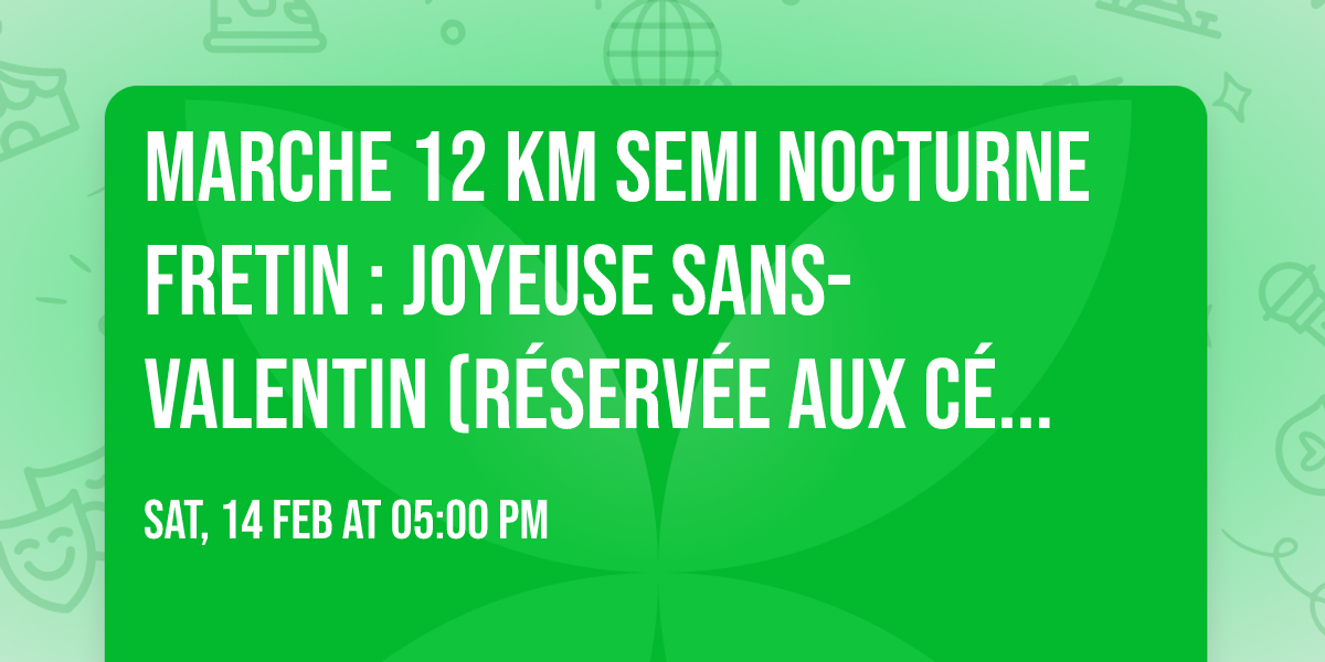Marche 12 km semi nocturne FRETIN : Joyeuse Sans-Valentin (r\u00e9serv\u00e9e aux c\u00e9libataires!)