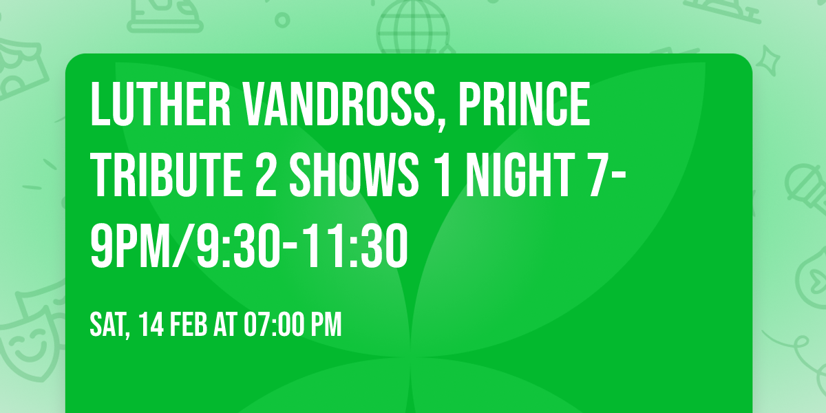 Luther Vandross, Prince tribute 2 shows 1 night 7-9pm\/9:30-11:30