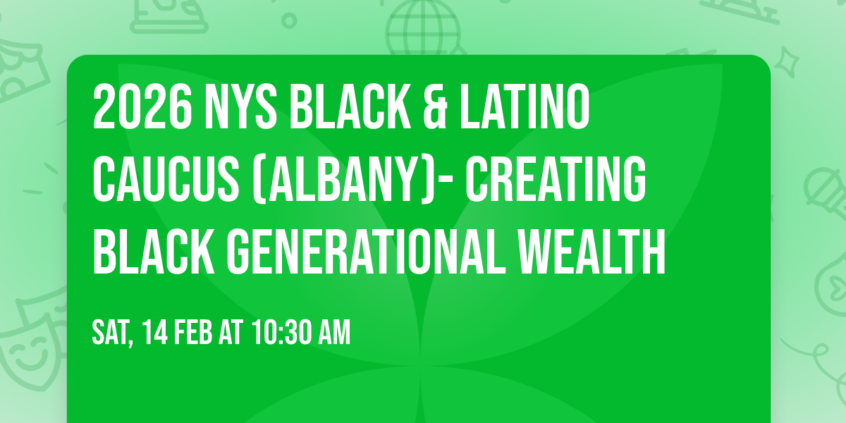 2026 NYS Black & Latino Caucus (Albany)- Creating Black Generational Wealth