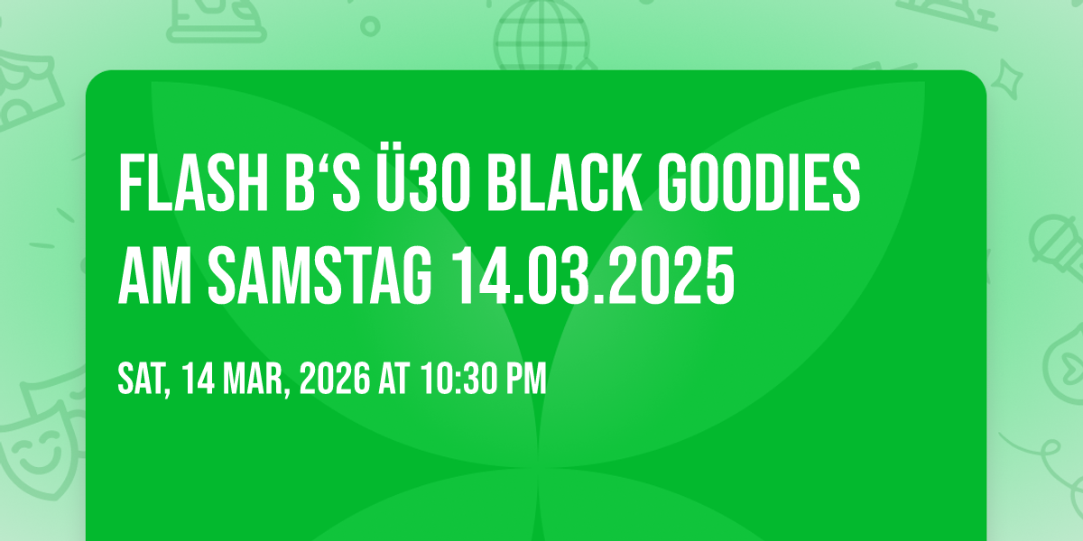 Flash B\u2018s \u00dc30 Black Goodies am Samstag 14.03.2025 