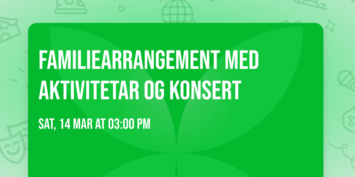 FAMILIEARRANGEMENT med aktivitetar og konsert