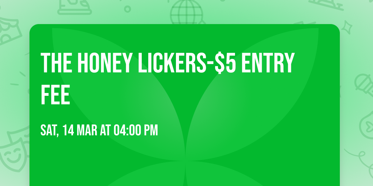 THE HONEY LICKERS-$5 entry fee