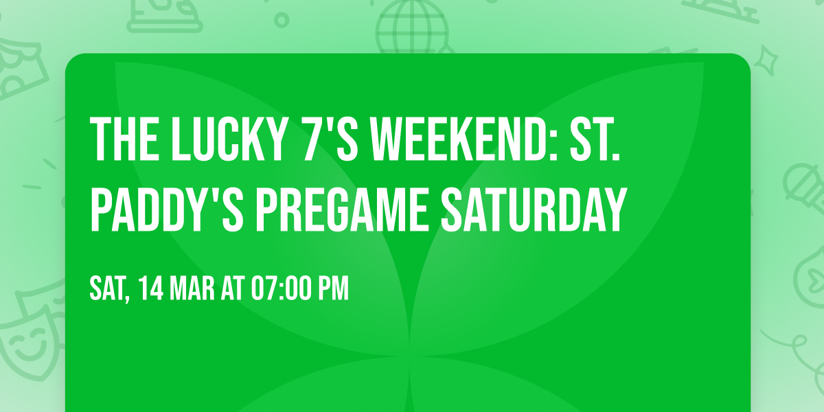 The Lucky 7's Weekend: St. Paddy's Pregame Saturday