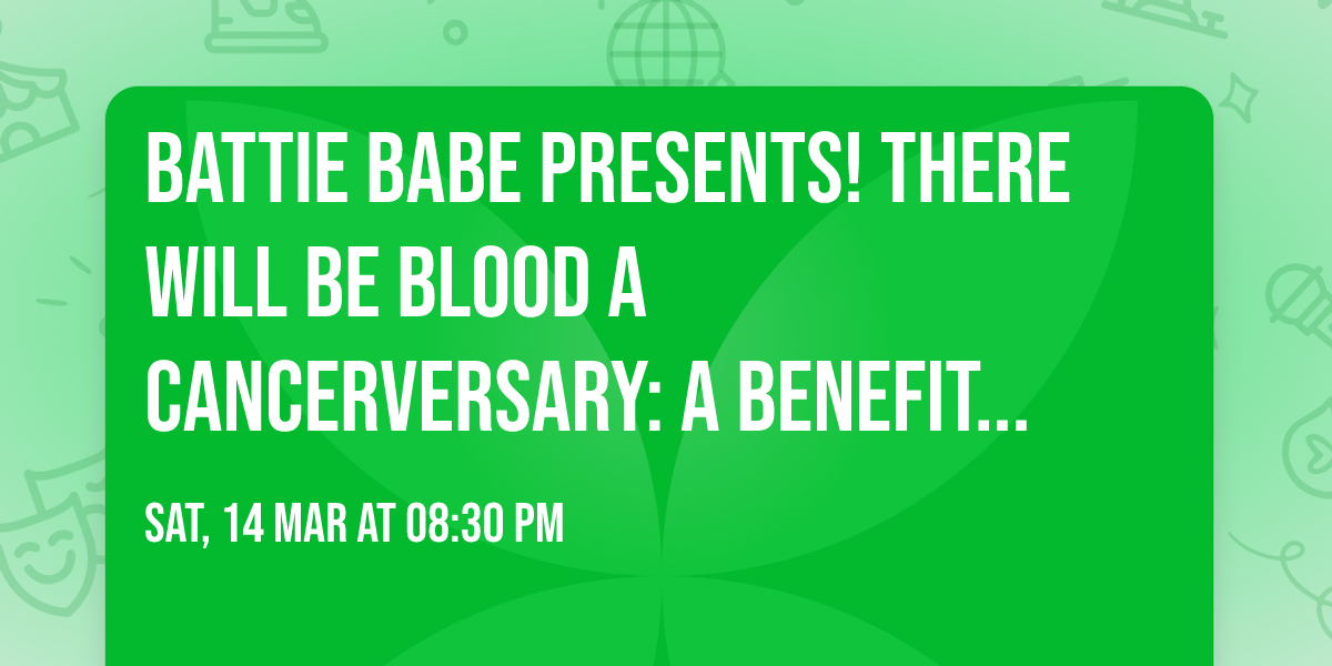 Battie Babe presents! There Will Be Blood a Cancerversary: A Benefit Show For Blood Cancer United
