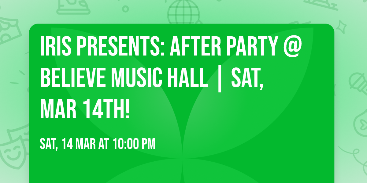 Iris Presents: After Party @ Believe Music Hall | Sat, Mar 14th!